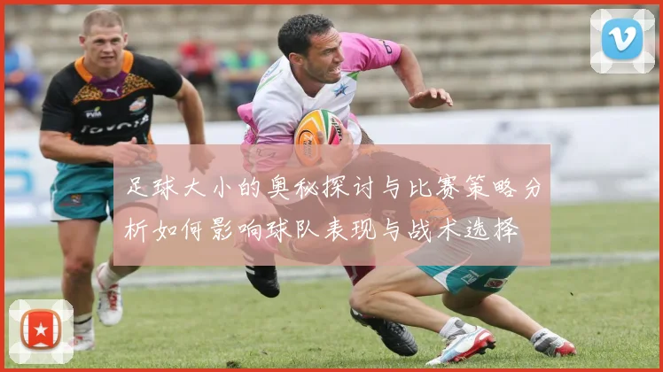 足球大小的奥秘探讨与比赛策略分析如何影响球队表现与战术选择